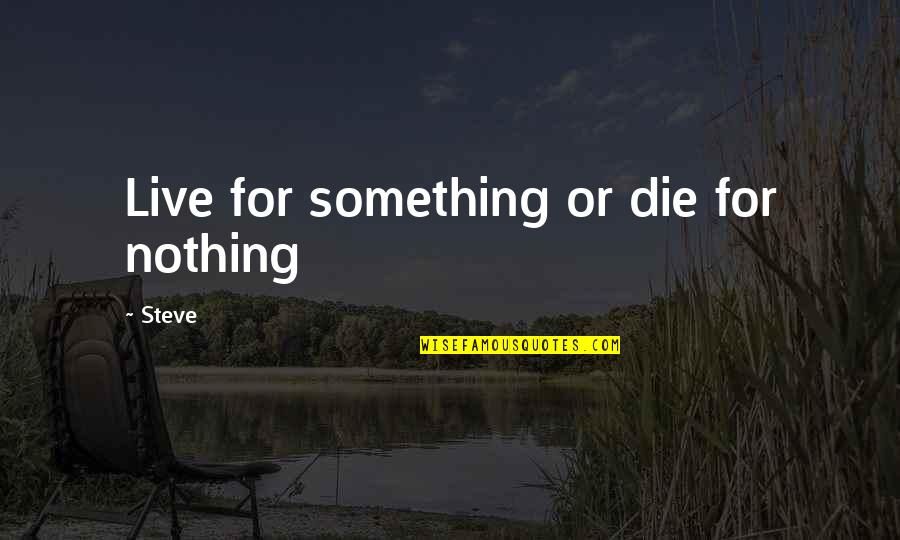 Live For Something Quotes By Steve: Live for something or die for nothing