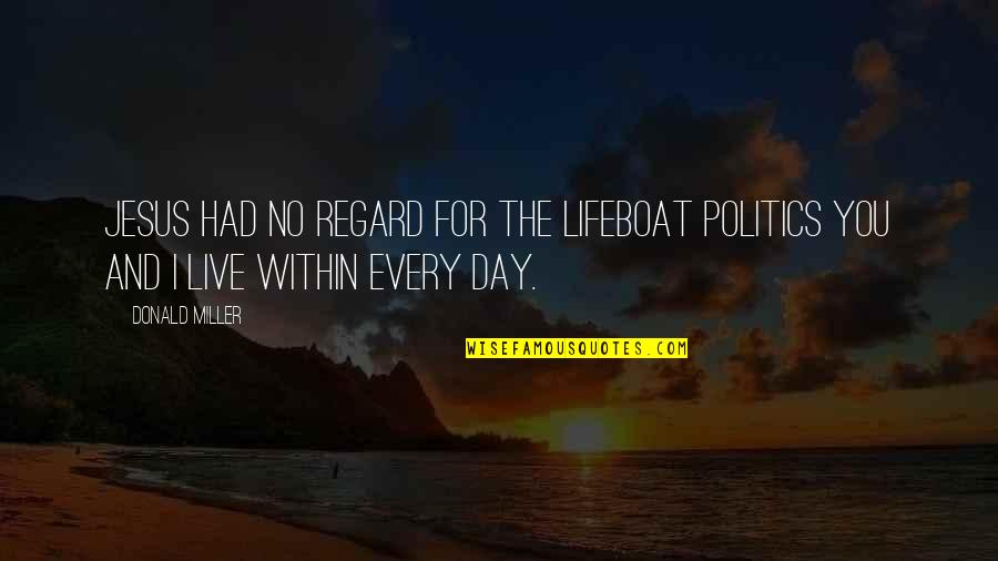 Live For The Day Quotes By Donald Miller: Jesus had no regard for the lifeboat politics