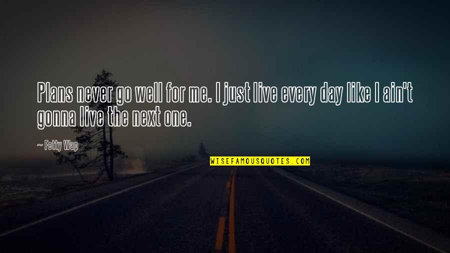 Live For The Day Quotes By Fetty Wap: Plans never go well for me. I just