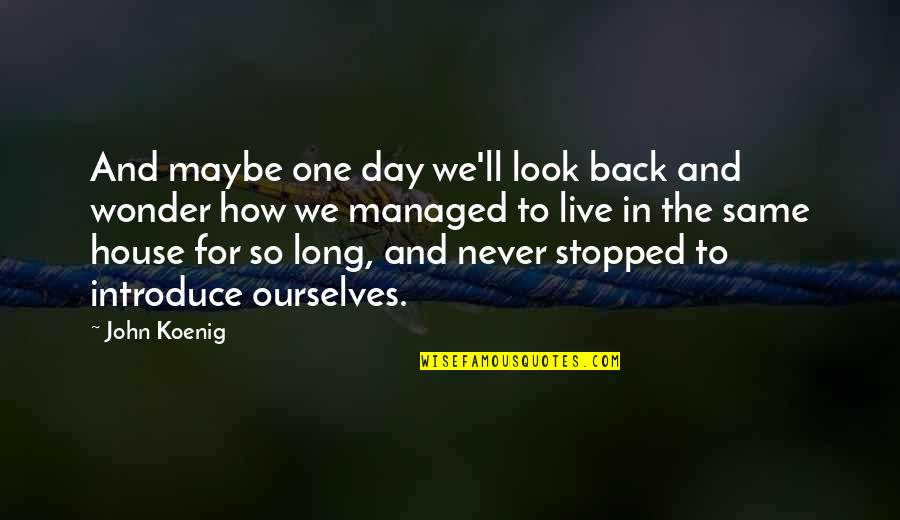 Live For The Day Quotes By John Koenig: And maybe one day we'll look back and
