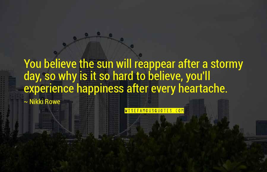 Live For The Day Quotes By Nikki Rowe: You believe the sun will reappear after a