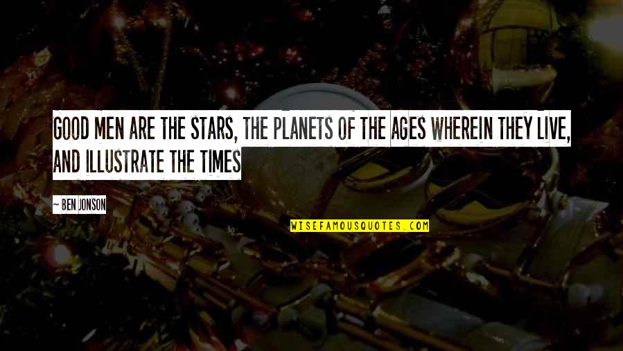 Live For The Good Times Quotes By Ben Jonson: Good men are the stars, the planets of