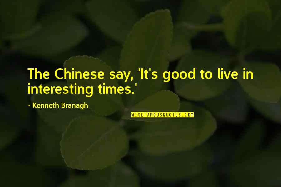 Live For The Good Times Quotes By Kenneth Branagh: The Chinese say, 'It's good to live in