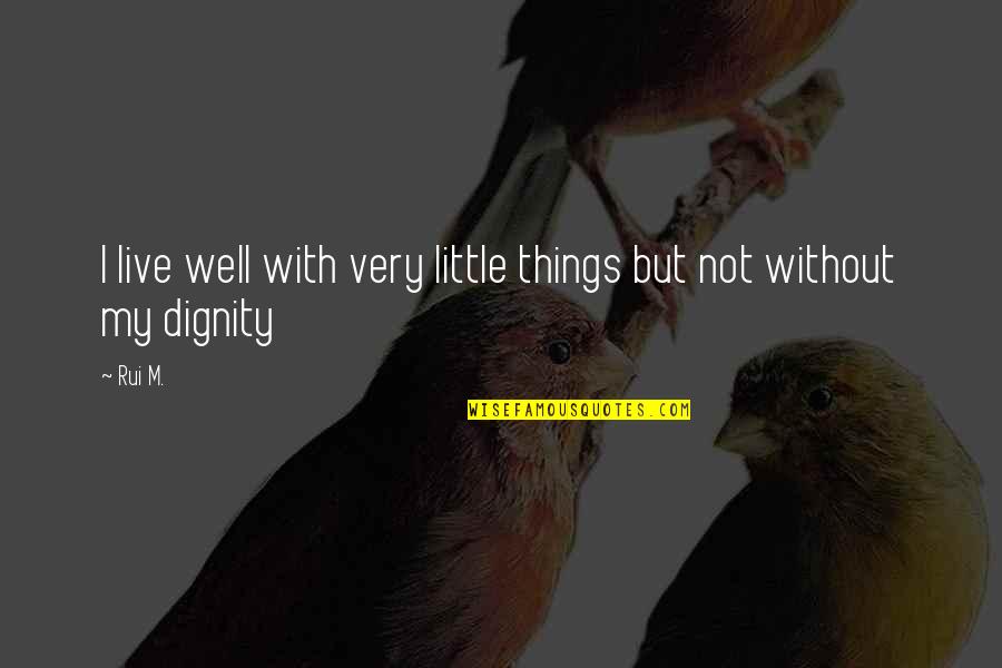 Live For The Little Things Quotes By Rui M.: I live well with very little things but