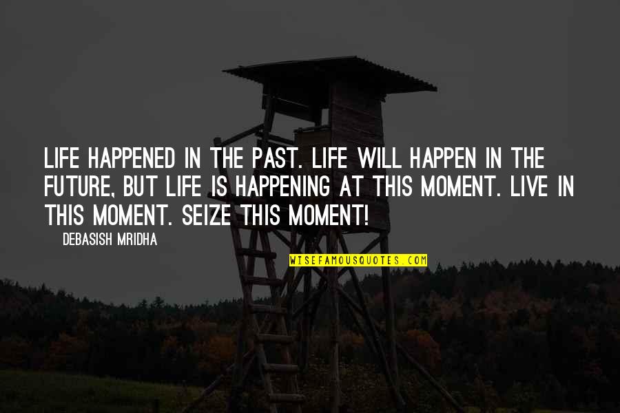 Live For The Present Moment Quotes By Debasish Mridha: Life happened in the past. Life will happen