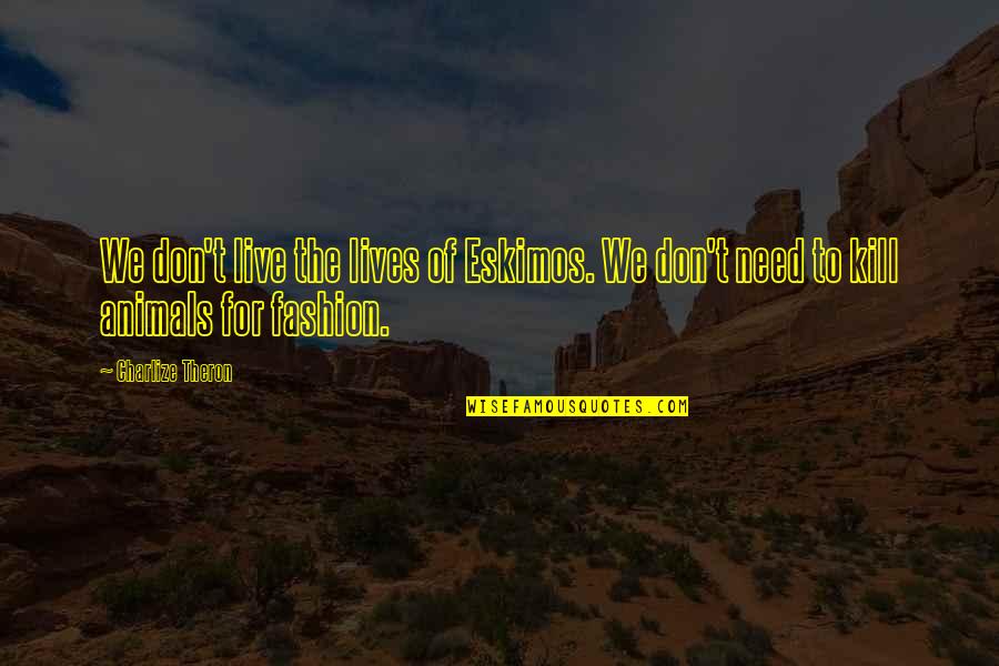 Live For The Quotes By Charlize Theron: We don't live the lives of Eskimos. We