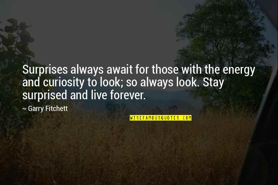 Live For The Quotes By Garry Fitchett: Surprises always await for those with the energy Live For The Quotes By Garry Fitchett: Surprises always await for those with the energy