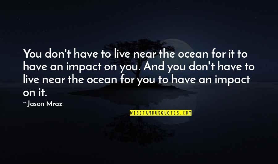 Live For The Quotes By Jason Mraz: You don't have to live near the ocean Live For The Quotes By Jason Mraz: You don't have to live near the ocean