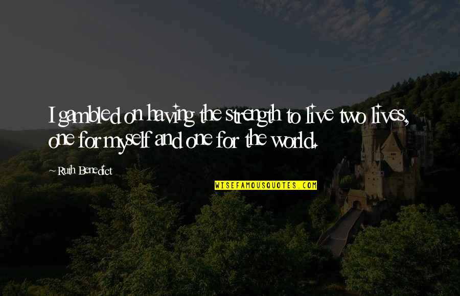 Live For The Quotes By Ruth Benedict: I gambled on having the strength to live Live For The Quotes By Ruth Benedict: I gambled on having the strength to live