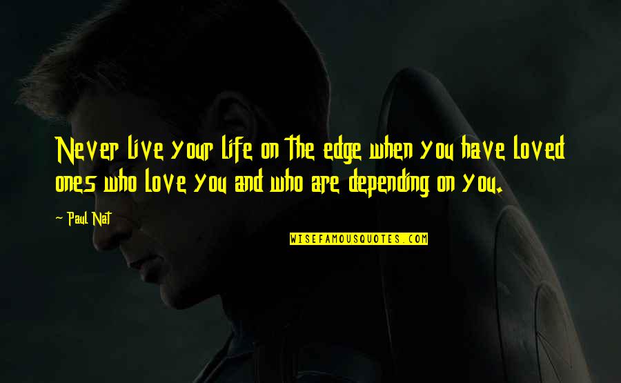 Live For Those Who Love You Quotes By Paul Nat: Never live your life on the edge when