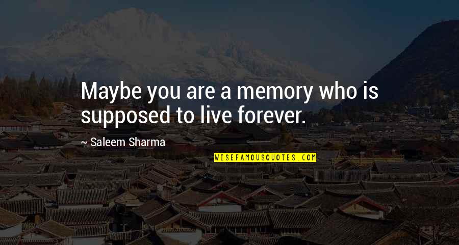 Live For Those Who Love You Quotes By Saleem Sharma: Maybe you are a memory who is supposed