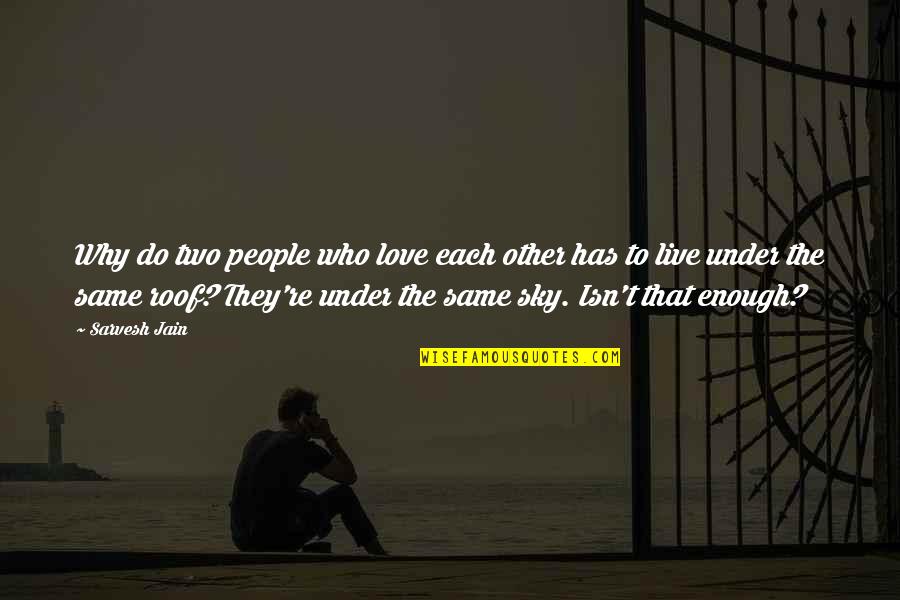 Live For Those Who Love You Quotes By Sarvesh Jain: Why do two people who love each other