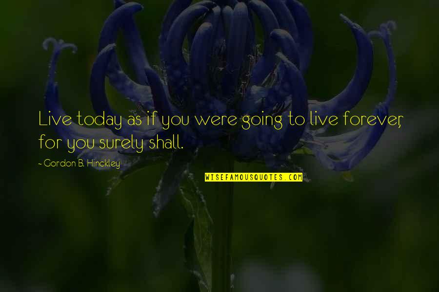Live For Today Inspirational Quotes By Gordon B. Hinckley: Live today as if you were going to