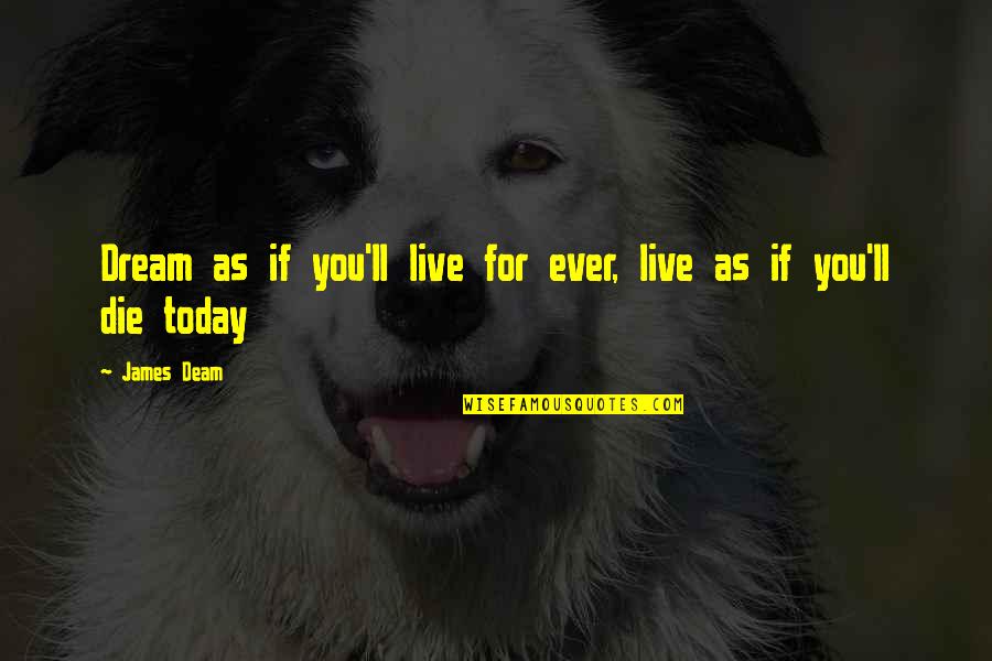 Live For Today Inspirational Quotes By James Deam: Dream as if you'll live for ever, live