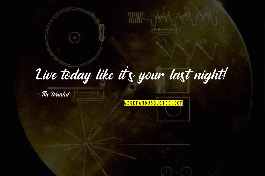 Live For Today Inspirational Quotes By The Wanted: Live today like it's your last night!