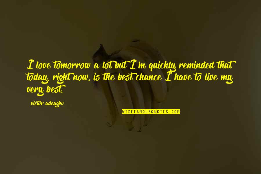 Live For Today Inspirational Quotes By Victor Adeagbo: I love tomorrow a lot but I'm quickly