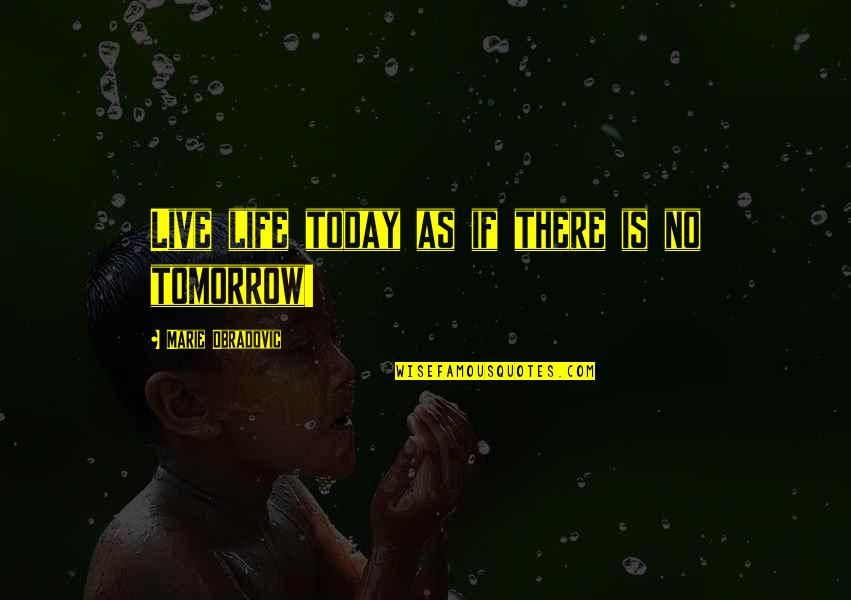 Live For Today Life Quotes By Marie Obradovic: Live life today as if there is no Live For Today Life Quotes By Marie Obradovic: Live life today as if there is no