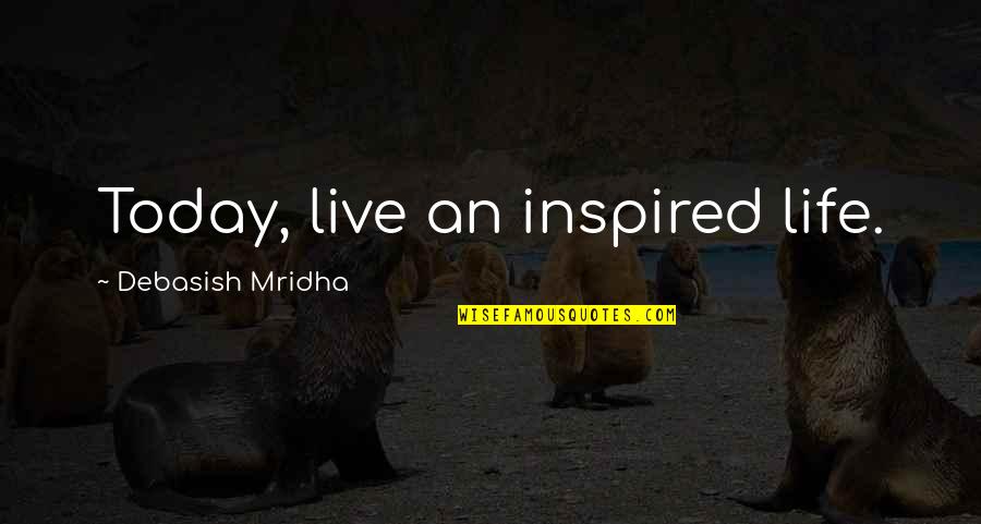 Live For Today Love Quotes By Debasish Mridha: Today, live an inspired life.