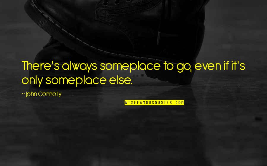 Live For Today Love Quotes By John Connolly: There's always someplace to go, even if it's