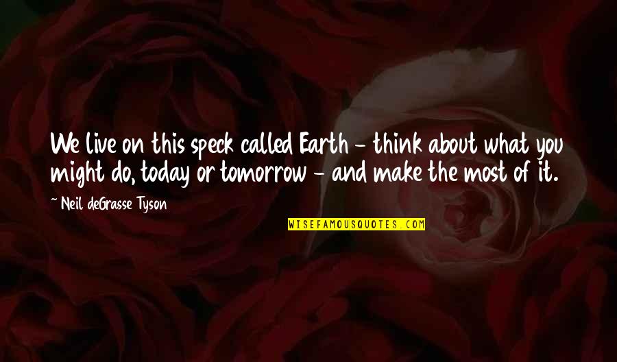 Live For Today Not Tomorrow Quotes By Neil DeGrasse Tyson: We live on this speck called Earth -