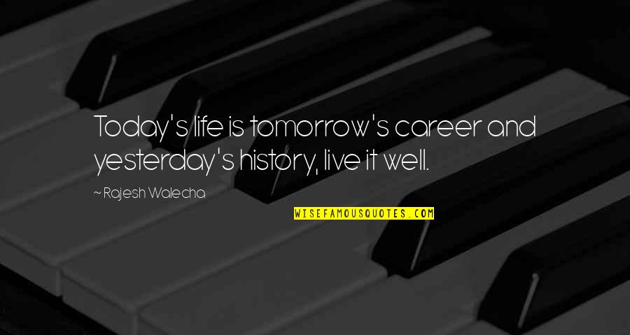 Live For Today Not Tomorrow Quotes By Rajesh Walecha: Today's life is tomorrow's career and yesterday's history,