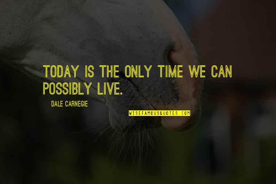 Live For Today Quotes By Dale Carnegie: Today is the only time we can possibly