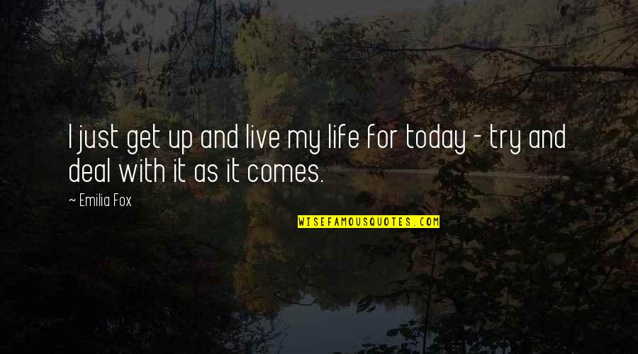 Live For Today Quotes By Emilia Fox: I just get up and live my life