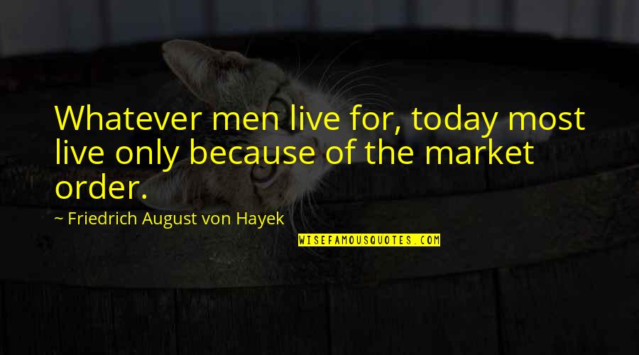 Live For Today Quotes By Friedrich August Von Hayek: Whatever men live for, today most live only Live For Today Quotes By Friedrich August Von Hayek: Whatever men live for, today most live only