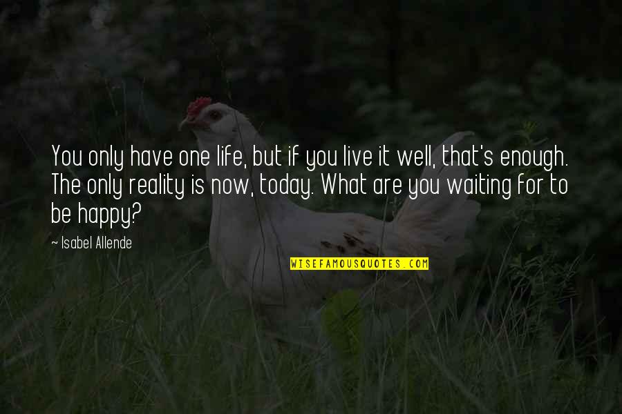 Live For Today Quotes By Isabel Allende: You only have one life, but if you