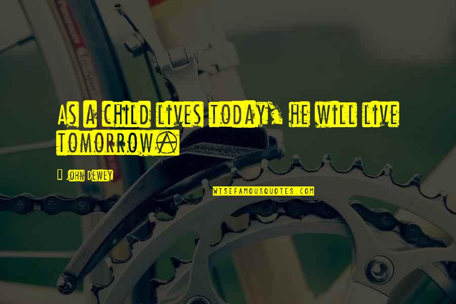 Live For Today Quotes By John Dewey: As a child lives today, he will live Live For Today Quotes By John Dewey: As a child lives today, he will live