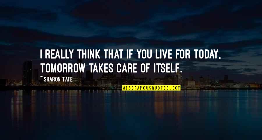 Live For Today Quotes By Sharon Tate: I really think that if you live for