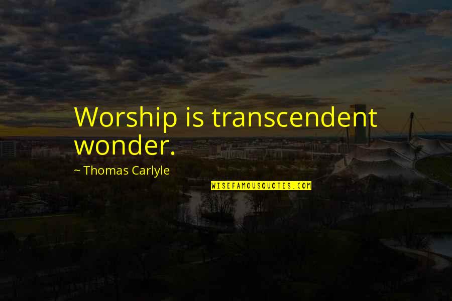 Live For Today Tomorrow Is Not Promised Quotes By Thomas Carlyle: Worship is transcendent wonder.