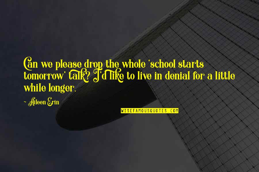 Live For Tomorrow Quotes By Aileen Erin: Can we please drop the whole 'school starts Live For Tomorrow Quotes By Aileen Erin: Can we please drop the whole 'school starts