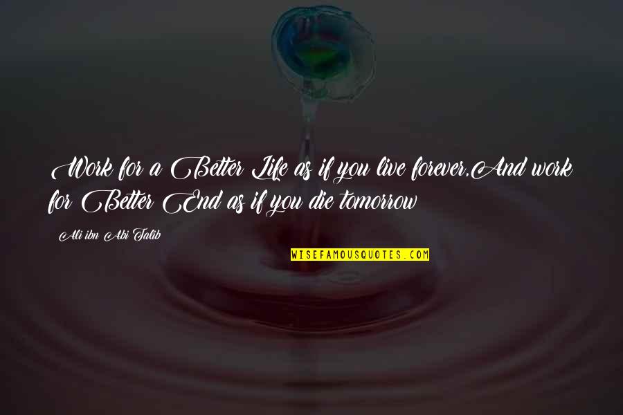 Live For Tomorrow Quotes By Ali Ibn Abi Talib: Work for a Better Life as if you Live For Tomorrow Quotes By Ali Ibn Abi Talib: Work for a Better Life as if you