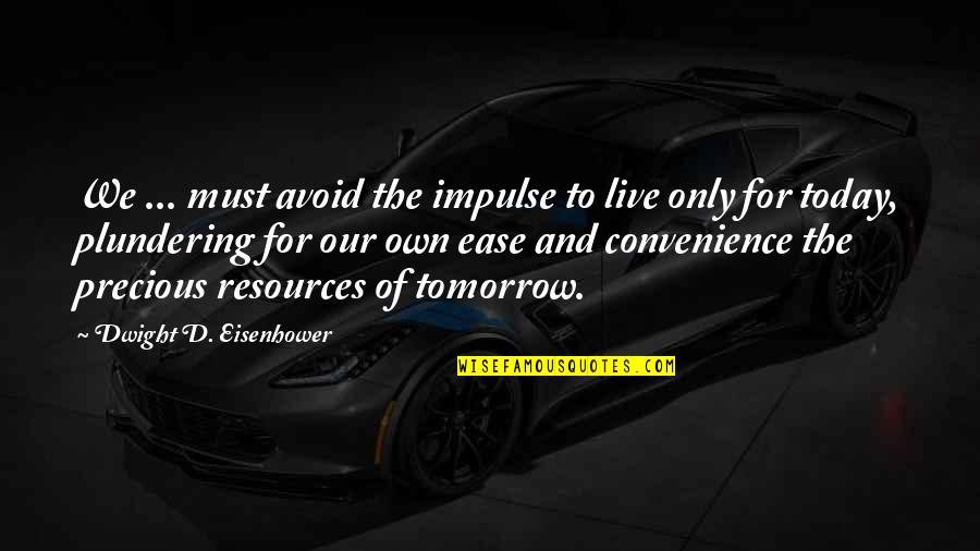 Live For Tomorrow Quotes By Dwight D. Eisenhower: We ... must avoid the impulse to live Live For Tomorrow Quotes By Dwight D. Eisenhower: We ... must avoid the impulse to live