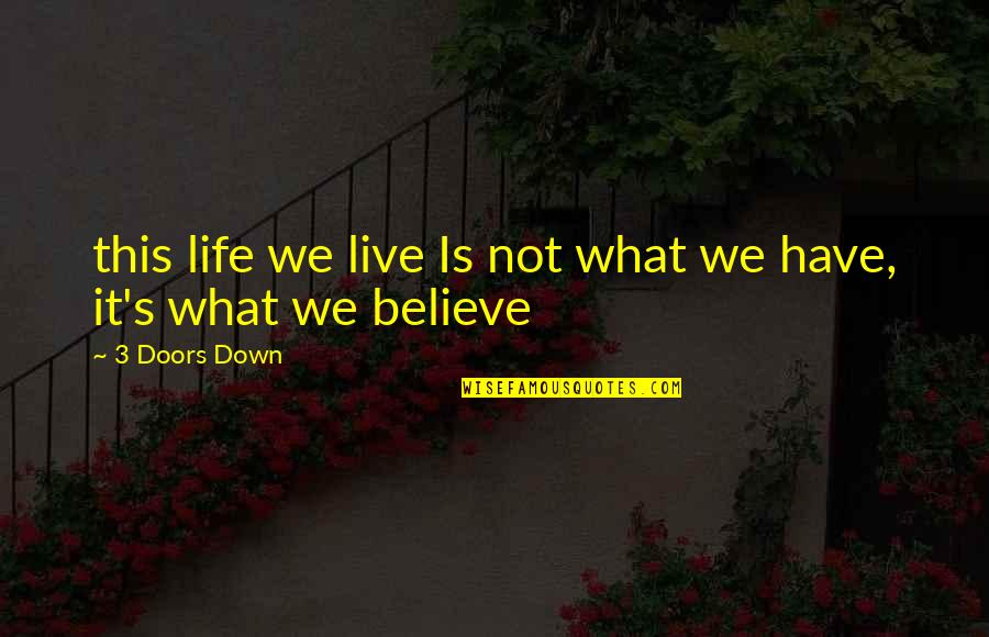 Live For What You Believe In Quotes By 3 Doors Down: this life we live Is not what we