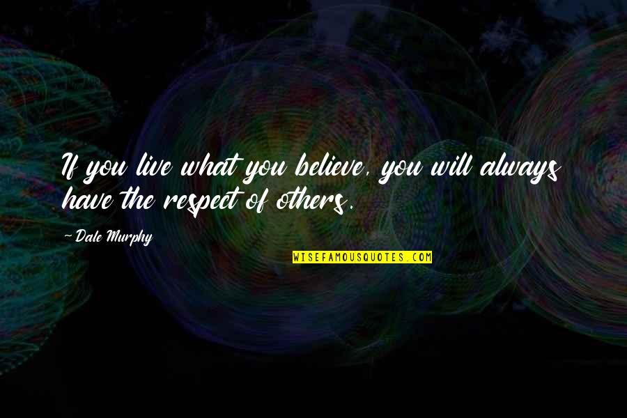 Live For What You Believe In Quotes By Dale Murphy: If you live what you believe, you will