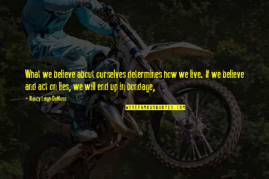 Live For What You Believe In Quotes By Nancy Leigh DeMoss: What we believe about ourselves determines how we