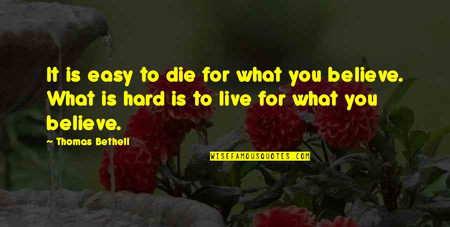 Live For What You Believe In Quotes By Thomas Bethell: It is easy to die for what you
