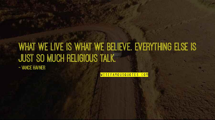 Live For What You Believe In Quotes By Vance Havner: What we live is what we believe. Everything