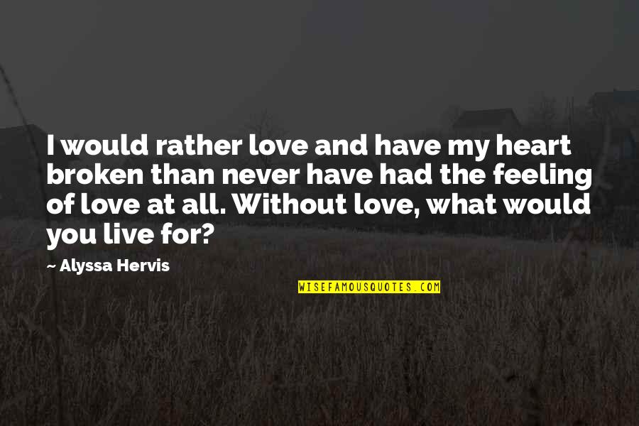 Live For What You Love Quotes By Alyssa Hervis: I would rather love and have my heart