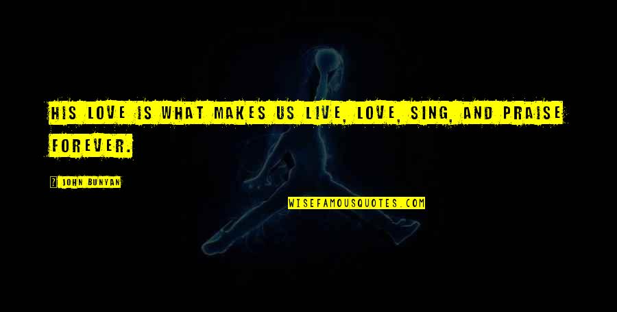 Live For What You Love Quotes By John Bunyan: His love is what makes us live, love,