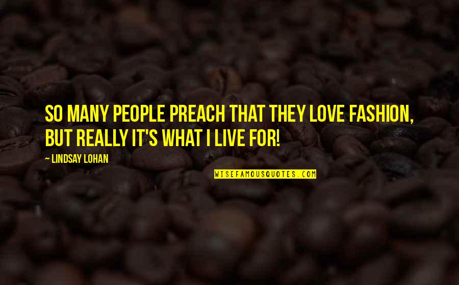 Live For What You Love Quotes By Lindsay Lohan: So many people preach that they love fashion,