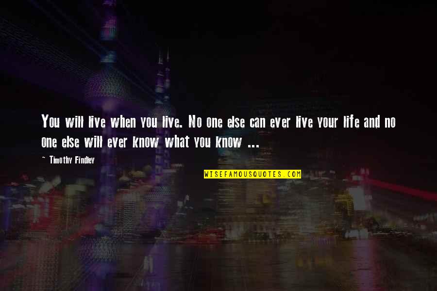 Live For You And No One Else Quotes By Timothy Findley: You will live when you live. No one