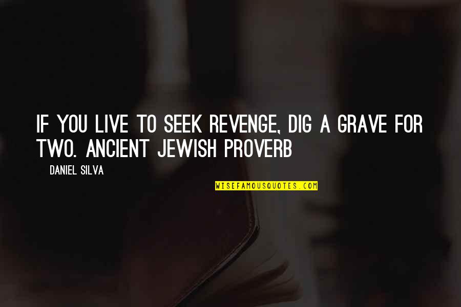 Live For You Quotes By Daniel Silva: If you live to seek revenge, dig a