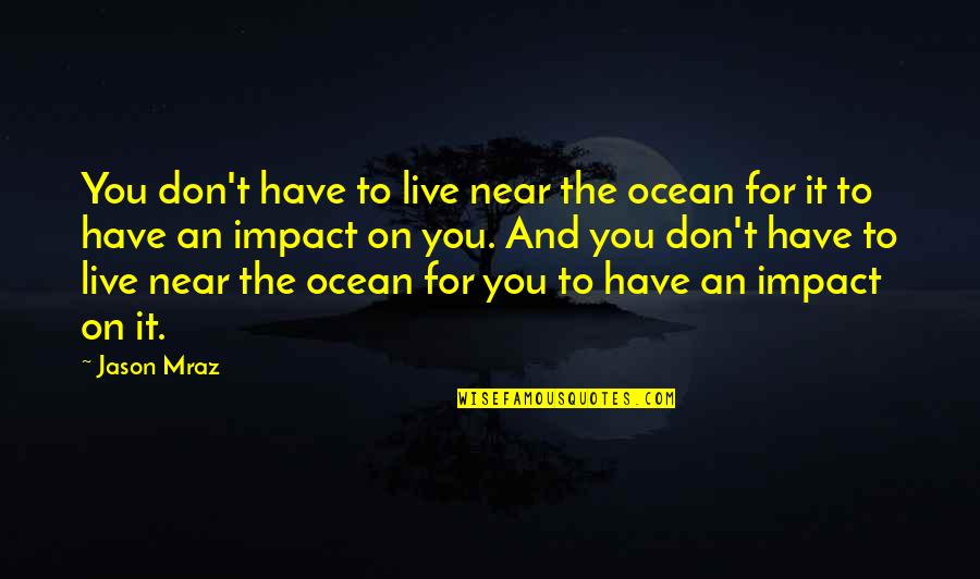 Live For You Quotes By Jason Mraz: You don't have to live near the ocean Live For You Quotes By Jason Mraz: You don't have to live near the ocean
