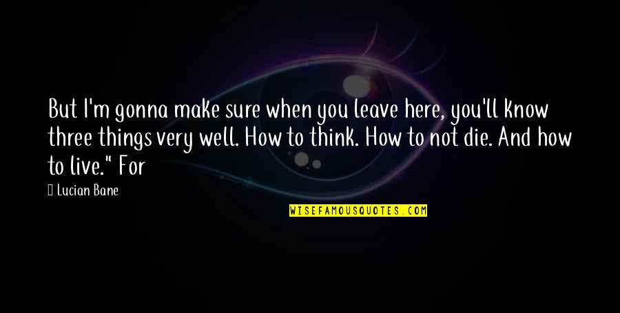 Live For You Quotes By Lucian Bane: But I'm gonna make sure when you leave Live For You Quotes By Lucian Bane: But I'm gonna make sure when you leave