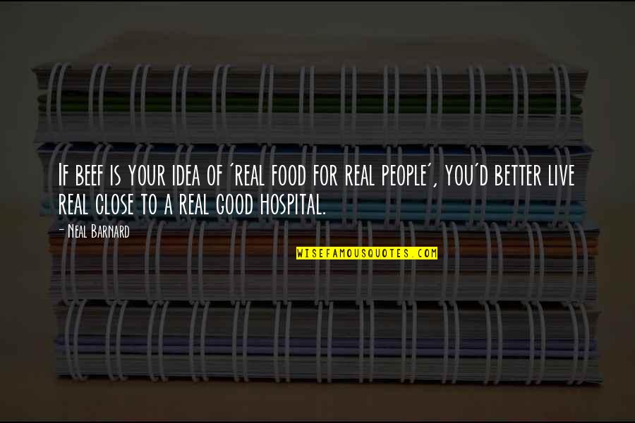 Live For You Quotes By Neal Barnard: If beef is your idea of 'real food Live For You Quotes By Neal Barnard: If beef is your idea of 'real food