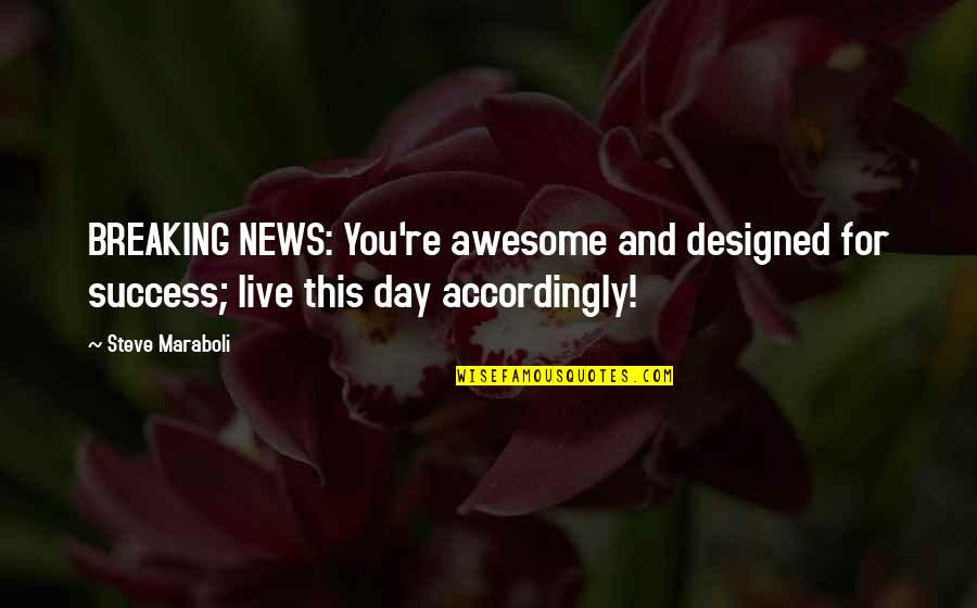 Live For You Quotes By Steve Maraboli: BREAKING NEWS: You're awesome and designed for success;