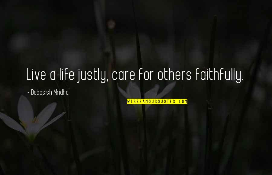 Live For Your Happiness Quotes By Debasish Mridha: Live a life justly, care for others faithfully.